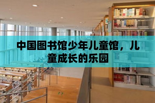 中國圖書館少年兒童館，兒童成長的樂園