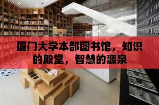 廈門大學本部圖書館，知識的殿堂，智慧的源泉