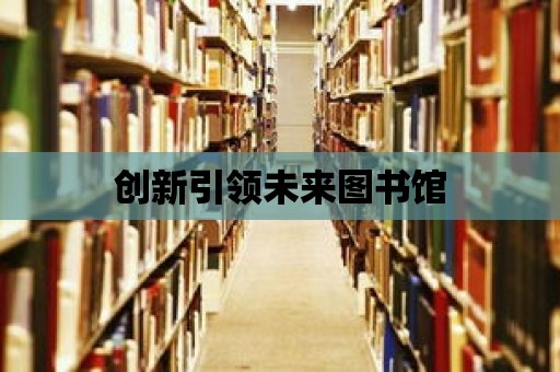 創新引領未來圖書館