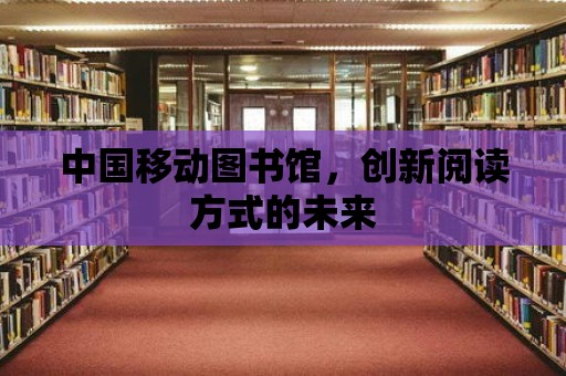 中國移動圖書館，創(chuàng)新閱讀方式的未來