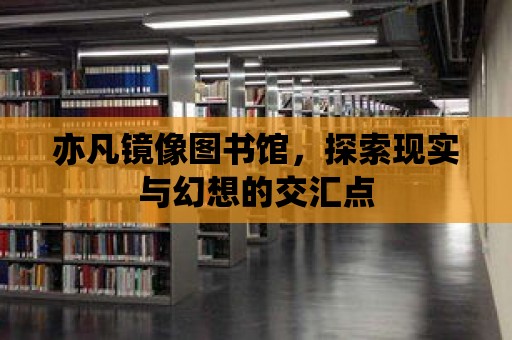 亦凡鏡像圖書館，探索現實與幻想的交匯點