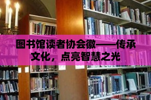 圖書館讀者協會徽——傳承文化，點亮智慧之光