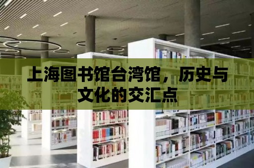 上海圖書館臺灣館，歷史與文化的交匯點