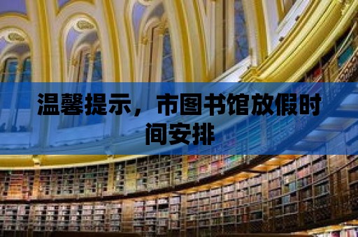 溫馨提示，市圖書館放假時間安排