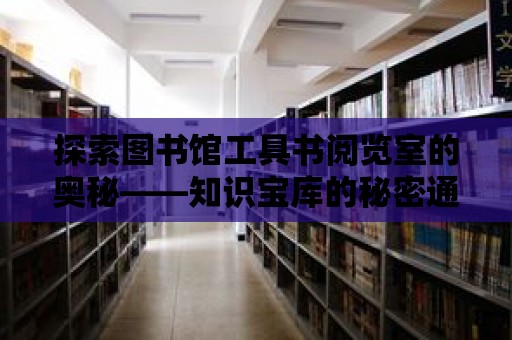 探索圖書館工具書閱覽室的奧秘——知識寶庫的秘密通道