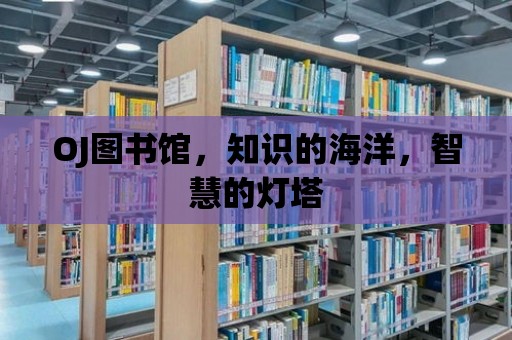 OJ圖書館，知識的海洋，智慧的燈塔