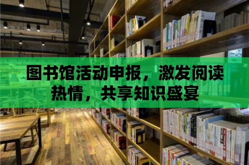 圖書館活動申報，激發閱讀熱情，共享知識盛宴