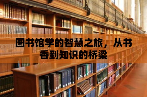 圖書館學(xué)的智慧之旅，從書香到知識的橋梁