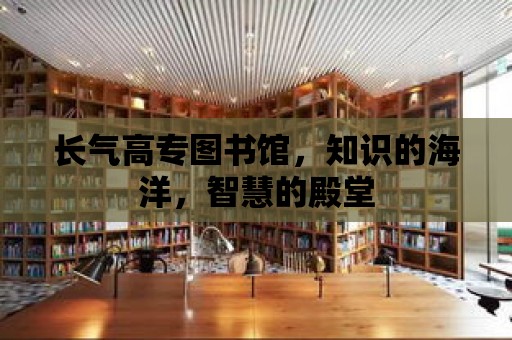 長氣高專圖書館，知識的海洋，智慧的殿堂