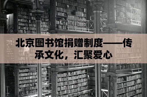 北京圖書館捐贈制度——傳承文化，匯聚愛心