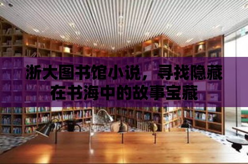 浙大圖書館小說，尋找隱藏在書海中的故事寶藏