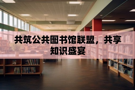 共筑公共圖書館聯盟，共享知識盛宴