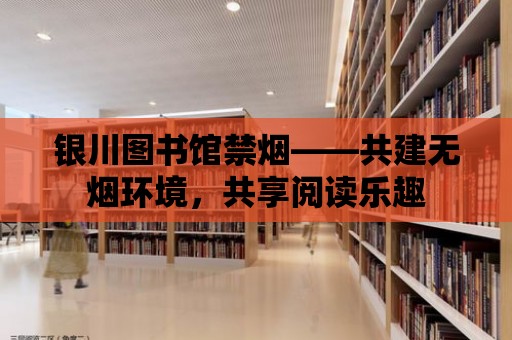 銀川圖書館禁煙——共建無煙環境，共享閱讀樂趣