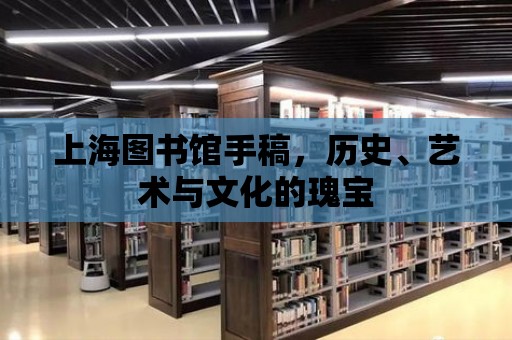 上海圖書館手稿，歷史、藝術與文化的瑰寶