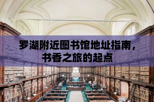 羅湖附近圖書館地址指南，書香之旅的起點(diǎn)