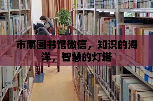 市南圖書館微信，知識的海洋，智慧的燈塔