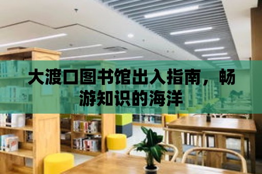 大渡口圖書館出入指南，暢游知識的海洋