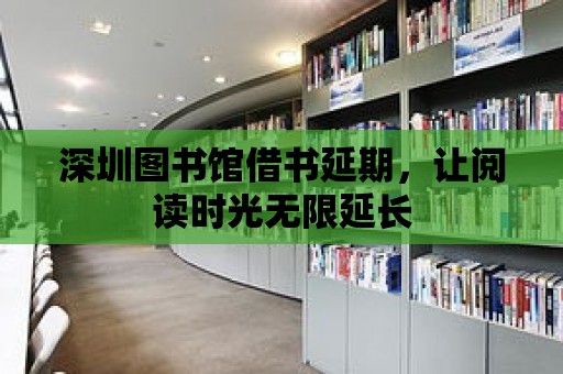 深圳圖書館借書延期，讓閱讀時光無限延長