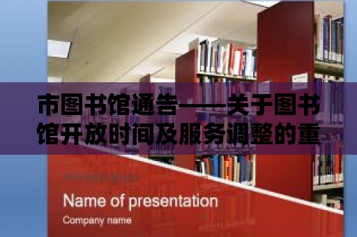 市圖書館通告——關于圖書館開放時間及服務調整的重要通知