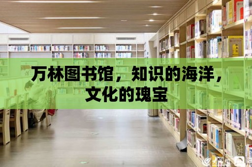 萬林圖書館，知識的海洋，文化的瑰寶