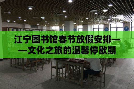 江寧圖書館春節放假安排——文化之旅的溫馨停歇期