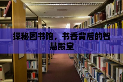 探秘圖書館，書香背后的智慧殿堂