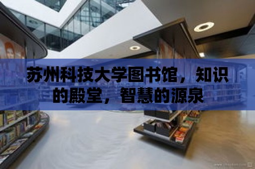 蘇州科技大學圖書館，知識的殿堂，智慧的源泉