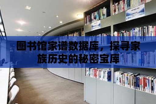 圖書館家譜數據庫，探尋家族歷史的秘密寶庫