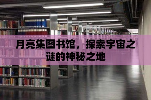 月亮集圖書館，探索宇宙之謎的神秘之地