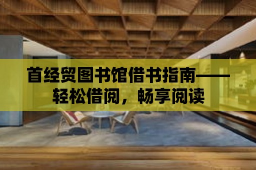 首經貿圖書館借書指南——輕松借閱，暢享閱讀