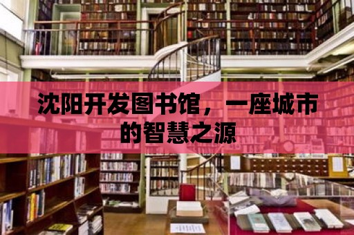 沈陽開發圖書館，一座城市的智慧之源