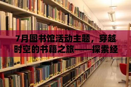 7月圖書館活動主題，穿越時空的書籍之旅——探索經典名著之旅