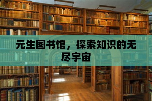 元生圖書館，探索知識的無盡宇宙