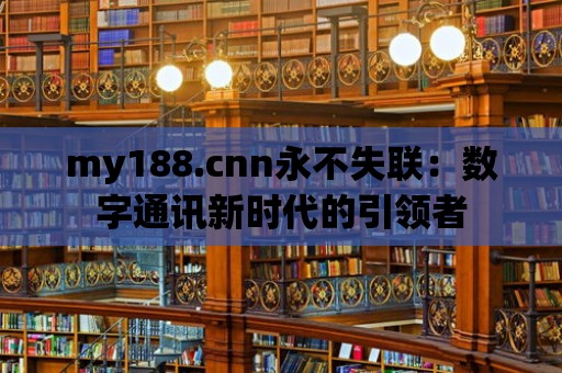 my188.cnn永不失聯：數字通訊新時代的引領者