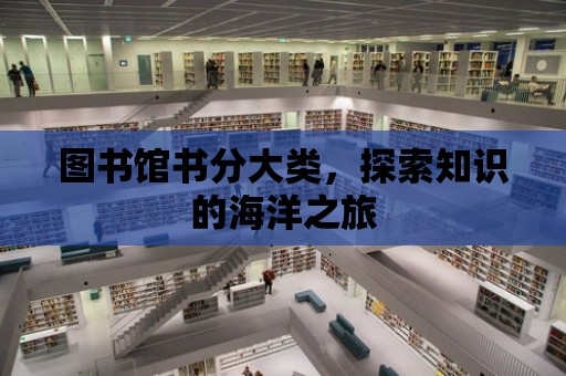 圖書館書分大類，探索知識的海洋之旅