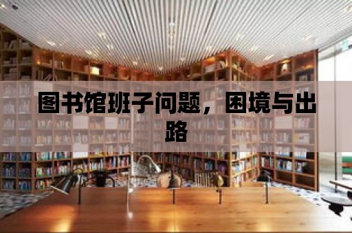 圖書館班子問題，困境與出路