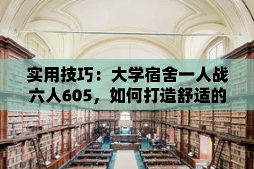 實用技巧：大學宿舍一人戰六人605，如何打造舒適的個人空間？