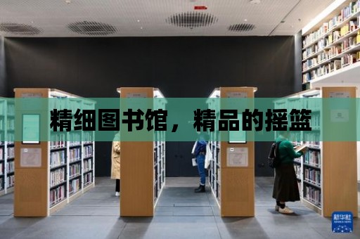 精細圖書館，精品的搖籃