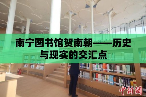 南寧圖書館賀南朝——歷史與現實的交匯點