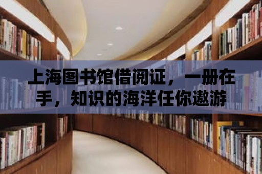 上海圖書館借閱證，一冊在手，知識的海洋任你遨游