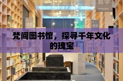 梵間圖書館，探尋千年文化的瑰寶