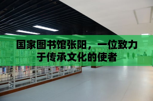 國家圖書館張陽，一位致力于傳承文化的使者