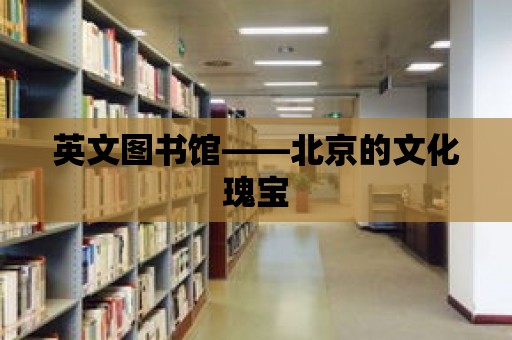 英文圖書館——北京的文化瑰寶