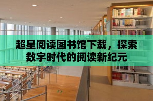 超星閱讀圖書館下載，探索數字時代的閱讀新紀元