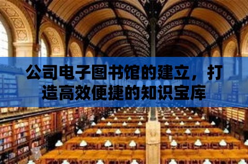 公司電子圖書(shū)館的建立，打造高效便捷的知識(shí)寶庫(kù)