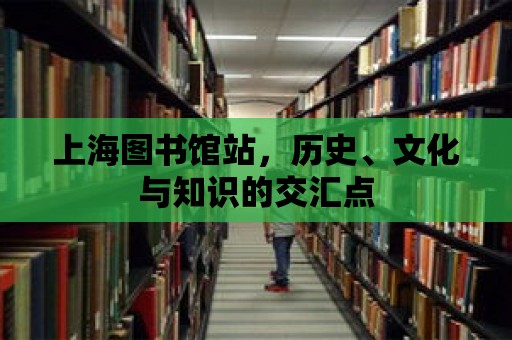 上海圖書館站，歷史、文化與知識的交匯點