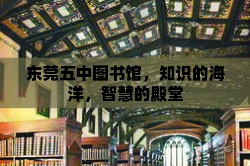 東莞五中圖書館，知識的海洋，智慧的殿堂