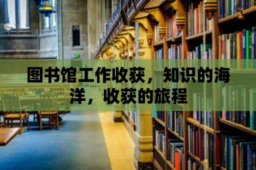 圖書館工作收獲，知識的海洋，收獲的旅程