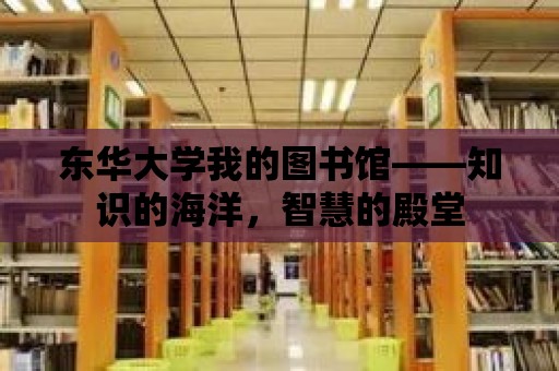 東華大學我的圖書館——知識的海洋，智慧的殿堂