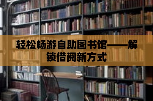 輕松暢游自助圖書館——解鎖借閱新方式